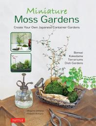 Icon image Miniature Moss Gardens: Create Your Own Japanese Container Gardens (Bonsai, Kokedama, Terrariums & Dish Gardens)