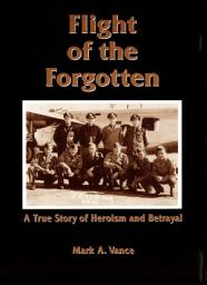 Icon image Flight of the Forgotten: A True Story of Heroism and Betrayal