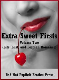 Icon image Extra Sweet Firsts Volume Two (Life, Lust, and Lesbian Romance): Five First Lesbian Sex Erotica Stories