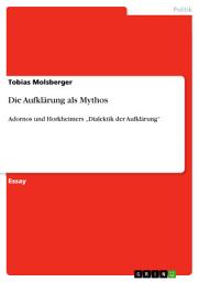 Icon image Die Aufklärung als Mythos: Adornos und Horkheimers „Dialektik der Aufklärung“