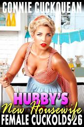 Icon image Hubby?s New Housewife : Female Cuckolds 26 (BDSM Cuckquean Lesbian Naughty Sex Erotica)