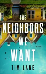 Icon image The Neighbors We Want: A Novel