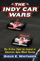 Icon image The Indy Car Wars: The 30-Year Fight for Control of American Open-Wheel Racing