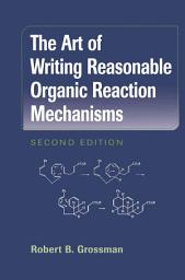 Icon image The Art of Writing Reasonable Organic Reaction Mechanisms: Edition 2