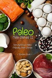 Icon image Paleo Main Dishes II: Scrumptious Paleo Friendly Main Dishes