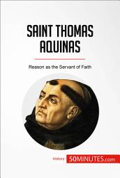 Icon image Saint Thomas Aquinas: Reason as the Servant of Faith