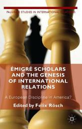 Icon image Émigré Scholars and the Genesis of International Relations: A European Discipline in America?