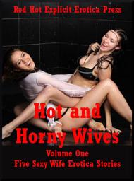 Icon image Hot and Horny Wives: Volume One: Five Sexy Wife Erotica Stories