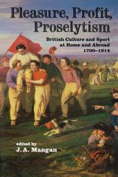 Icon image Pleasure, Profit, Proselytism: British Culture and Sport at Home and Abroad 1700-1914