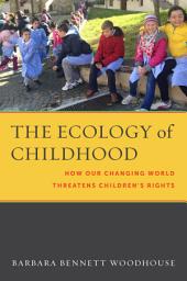 Icon image The Ecology of Childhood: How Our Changing World Threatens Children’s Rights