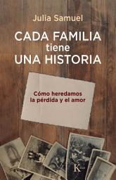 Icon image Cada familia tiene una historia: Cómo heredamos la pérdida y el amor