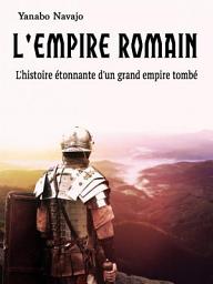 Icon image L'Empire romain: L'histoire étonnante d'un grand empire tombé