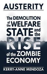 Icon image Austerity: The Demolition of the Welfare State and the Rise of the Zombie Economy