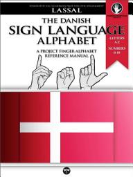 Icon image The Danish Sign Language Alphabet – A Project FingerAlphabet Reference Manual: Letters A-Z, Numbers 0-10, Two Viewing Angles