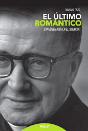 Icon image El último romántico: San Josemaría en el siglo XXI