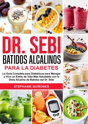 Icon image Dr. Sebi Batidos Alcalinos Para La Diabetes: La Guía Completa para Diabéticos para Manejar y Vivir un Estilo de Vida Más Saludable con la Dieta Alcalina de Batidos del Dr. Sebi