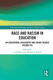 Icon image Race and Racism in Education: An Educational Philosophy and Theory Reader Volume XIII