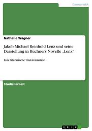 Icon image Jakob Michael Reinhold Lenz und seine Darstellung in Büchners Novelle „Lenz“: Eine literarische Transformation