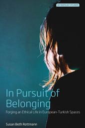 Icon image In Pursuit of Belonging: Forging an Ethical Life in European-Turkish Spaces