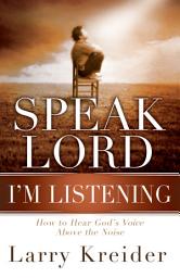 Icon image Speak Lord, I'm Listening: How to Hear God's Voice Above the Noise