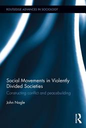 Icon image Social Movements in Violently Divided Societies: Constructing Conflict and Peacebuilding