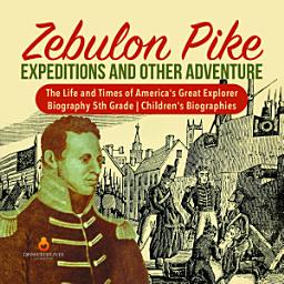 Icon image Zebulon Pike Expeditions and Other Adventure | The Life and Times of America's Great Explorer | Biography 5th Grade | Children's Biographies