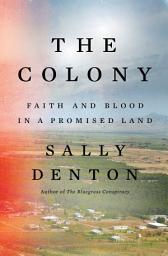 Icon image The Colony: Faith and Blood in a Promised Land