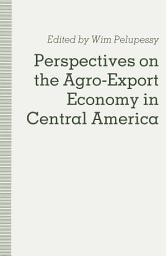 Icon image Perspectives on the Agro-Export Economy in Central America