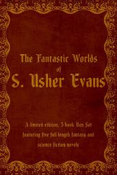 Icon image The Fantastic Worlds of S. Usher Evans: A Limited-Edition, 5-book Box Set Featuring Five Full-length Fantasy and Science Fiction Novels