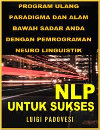 Icon image NLP Untuk Sukses - Luigi Padovesi: Program Ulang Paradigma Dan Alam Bawah Sadar Anda Dengan Neuro Linguistic Programming