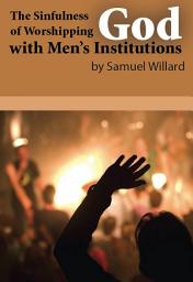 Icon image The Sinfulness of Worshipping God with Men's Institutions