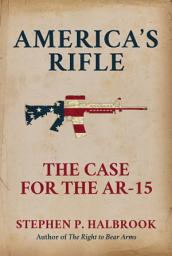 Icon image America's Rifle: The Case for the AR-15