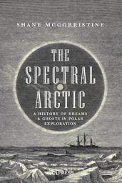 Icon image The Spectral Arctic: A History of Dreams and Ghosts in Polar Exploration