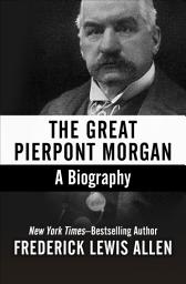 Icon image The Great Pierpont Morgan: A Biography