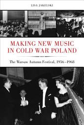 Icon image Making New Music in Cold War Poland: The Warsaw Autumn Festival, 1956-1968