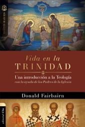 Icon image Vida en la Trinidad: Una introducción a la teología con la ayuda de los padres de la iglesia