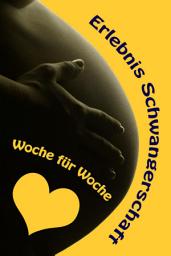 Icon image Erlebnis Schwangerschaft...Woche für Woche: Alles rund um Schwangerschaft, Geburt und Babyschlaf! (Schwangerschafts-Ratgeber)