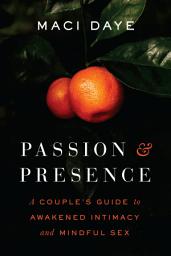 Icon image Passion and Presence: A Couple's Guide to Awakened Intimacy and Mindful Sex