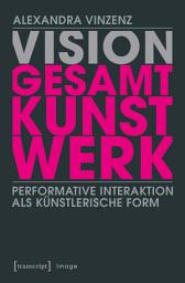 Icon image Vision ›Gesamtkunstwerk‹: Performative Interaktion als künstlerische Form