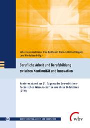 Icon image Berufliche Arbeit und Berufsbildung zwischen Kontinuität und Innovation: Konferenzband zur 21. Tagung der Gewerblichen-Technischen Wissenschaften und ihren Didaktiken (GTW)