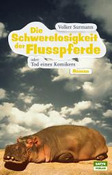 Icon image Die Schwerelosigkeit der Flusspferde: Oder: Tod eines Komikers