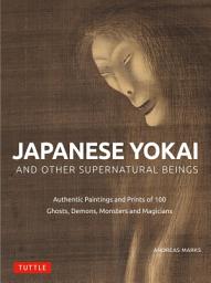 Icon image Japanese Yokai and Other Supernatural Beings: Authentic Paintings and Prints of 100 Ghosts, Demons, Monsters and Magicians