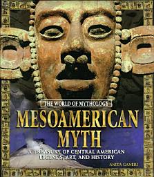 Icon image Mesoamerican Myth: A Treasury of Central American Legends, Art, and History: A Treasury of Central American Legends, Art, and History