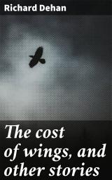 Icon image The cost of wings, and other stories: Captivating tales of love, ambition, and betrayal in classic English literature