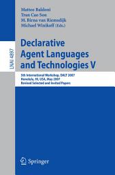 Icon image Declarative Agent Languages and Technologies V: 5th International Workshop, DALT 2007, Honolulu, HI, USA, May 14, 2007, Revised Selected and Invited Papers