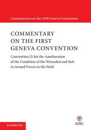 Icon image Commentary on the First Geneva Convention: Convention (I) for the Amelioration of the Condition of the Wounded and Sick in Armed Forces in the Field