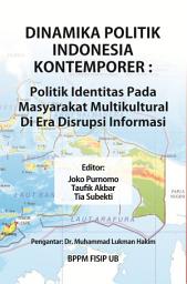 Icon image Dinamika Politik Indonesia Kontemporer : Politik Identitas Pada Masyarakat Multikultural Di Era Disrupsi Informasi