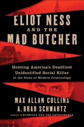 Icon image Eliot Ness and the Mad Butcher: Hunting America's Deadliest Unidentified Serial Killer at the Dawn of Modern Criminology