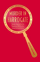 Icon image Murder in Harrogate: Stories inspired by the Theakston Old Peculier Crime Writing Festival