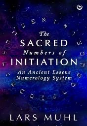 Icon image The Sacred Numbers of Initiation: An Ancient Essene Numerology System